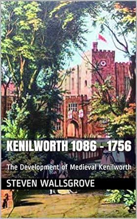 Kenilworth 1086 - 1756 : The Development of Medieval Kenilworth ...