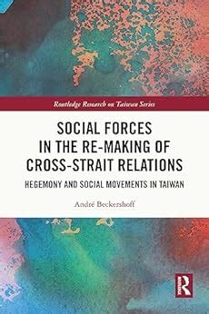 Social Forces in the Re-Making of Cross-Strait Relations: Hegemony and ...