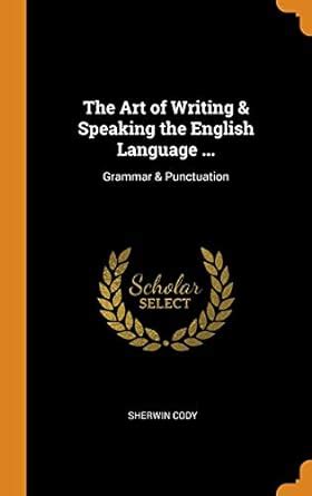 Buy The Art of Writing & Speaking the English Language ...: Grammar ...