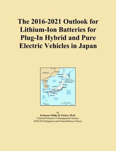 The 2016-2021 Outlook for Lithium-Ion Batteries for Plug-In Hybrid and ...