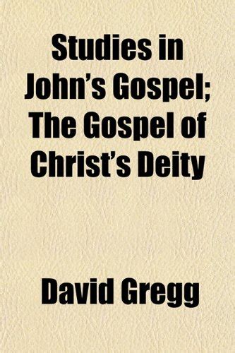 Studies in John's Gospel; The Gospel of Christ's Deity : David Gregg ...