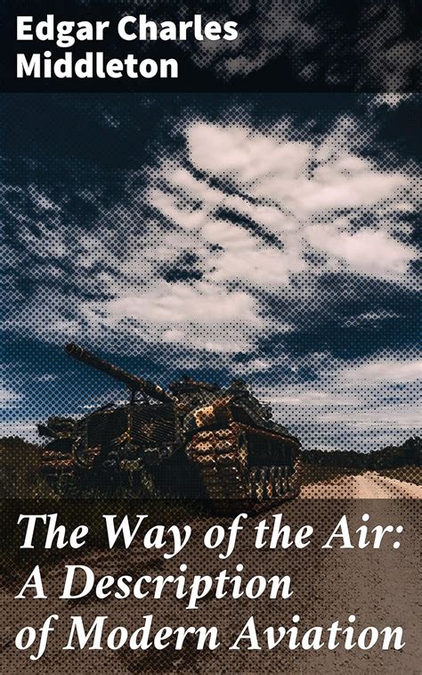 The Way of the Air: A Description of Modern Aviation: Exploring the ...