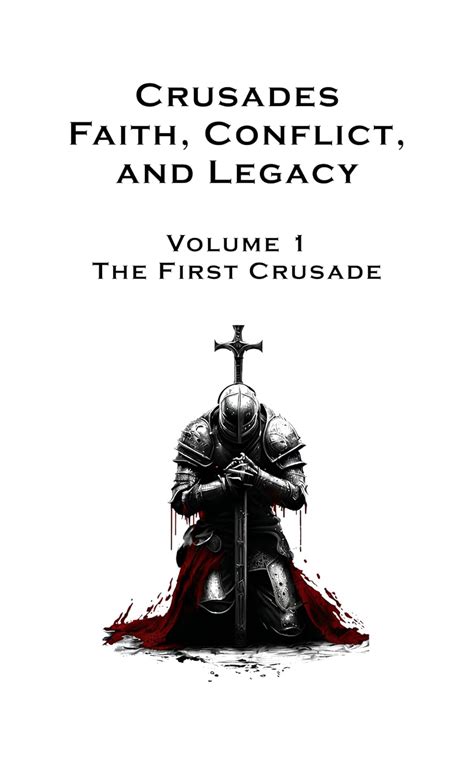 Crusades: Faith, Conflict, and Legacy: Volume 1: A Short Walkthrough of ...