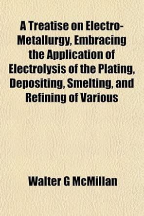 A Treatise on Electro-Metallurgy, Embracing the Application of ...