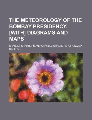 The Meteorology of the Bombay Presidency. [With] Diagrams and Maps ...
