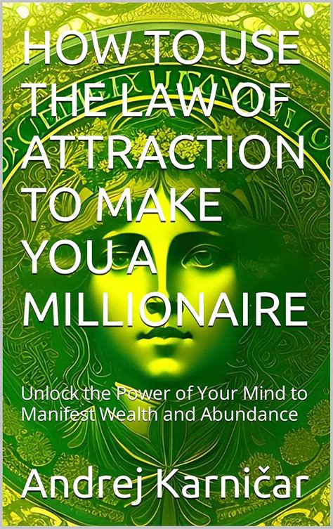 HOW TO USE THE LAW OF ATTRACTION TO MAKE YOU A MILLIONAIRE : Unlock the ...
