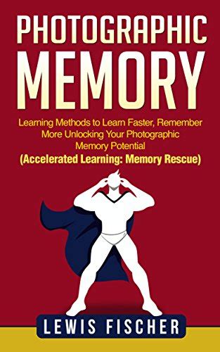 Photographic Memory: Learning Methods to Learn Faster, Remember More ...