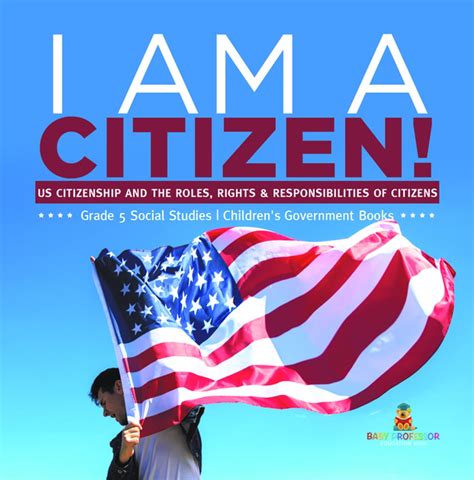 I am A Citizen! : US Citizenship and the Roles, Rights ...