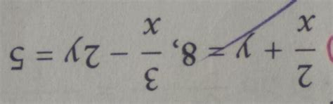 2 /x + y = 8, 3/x - 2y=5 solve the foloowing equation by elimination ...