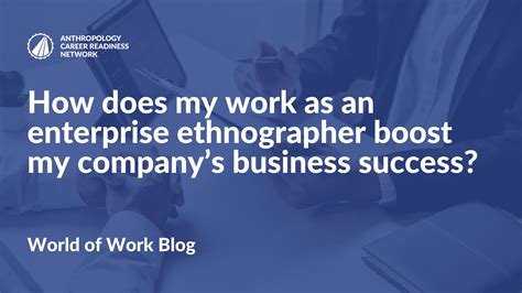 How does my work as an enterprise ethnographer boost my company’s business success? - The ...