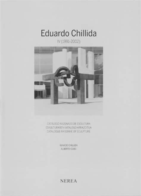 Eduardo Chillida - Catalogue Raisonne of Sculpture IV (1991-2002 ...