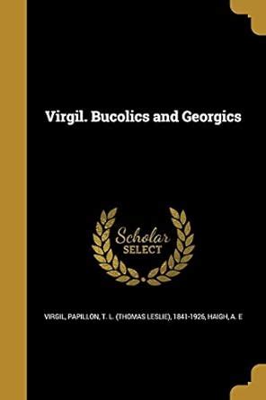 Virgil. Bucolics and Georgics : Virgil, Papillon, T L (Thomas Leslie ...