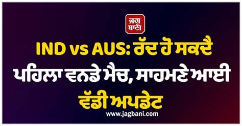 IND vs AUS: ਰੱਦ ਹੋ ਸਕਦੈ ਪਹਿਲਾ ਵਨਡੇ ਮੈਚ, ਸਾਹਮਣੇ ਆਈ ਵੱਡੀ ਅਪਡੇਟ