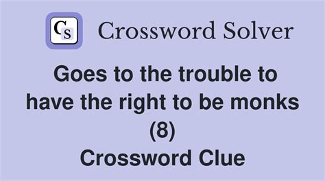 Goes to the trouble to have the right to be monks (8) - Crossword Clue ...