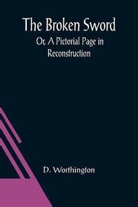 The Broken Sword; Or, A Pictorial Page in Reconstruction: Buy The ...