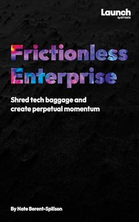 Frictionless Enterprise: Shred tech baggage and create perpetual ...