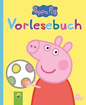 Peppa Pig Vorlesebuch: Alles über Peppa, ihre Familie und ihre Freunde ...