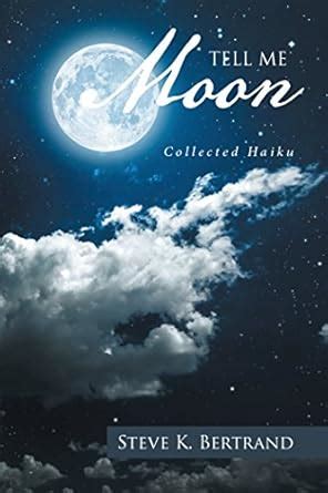 Tell Me, Moon: Collected Haiku eBook : Bertrand, Steve K.: Amazon.in ...