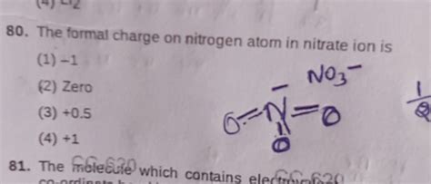 80. The formal charge on nitrogen atom in nitrate ion is(1) - 1(2) Zero..