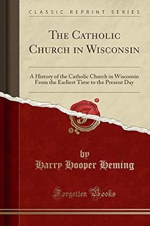 The Catholic Church in Wisconsin: A History of the Catholic Church in ...