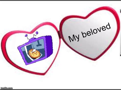 My beloved - Imgflip
