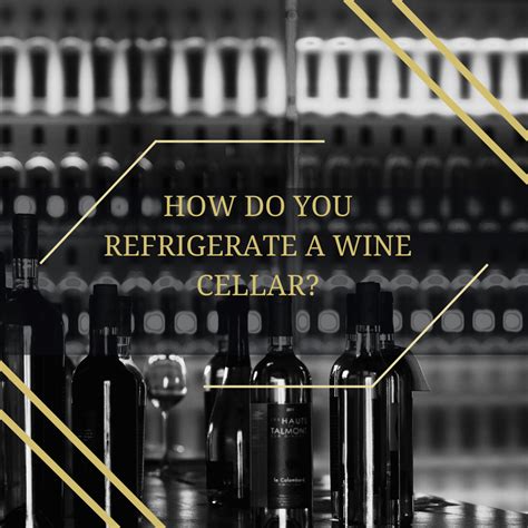 How do you refrigerate a wine cellar?
