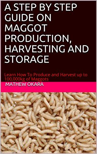 A STEP BY STEP GUIDE ON MAGGOT PRODUCTION, HARVESTING AND STORAGE ...