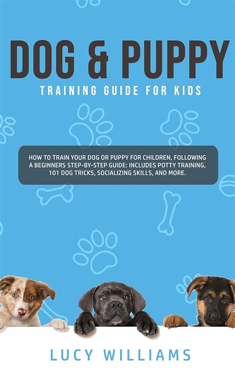 Dog & Puppy Training Guide for Kids: How to Train Your Dog or Puppy for ...