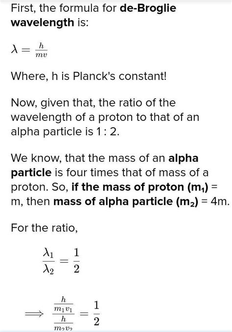 the ratio of the De Broglie wavelength of a Proton and Alpha particle ...