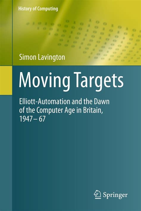 Moving Targets: Elliott-Automation and the Dawn of the Computer Age in ...