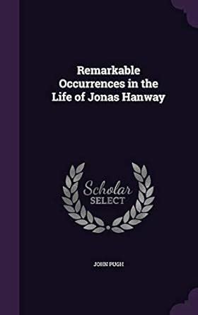 Remarkable Occurrences in the Life of Jonas Hanway : Pugh, John: Amazon ...