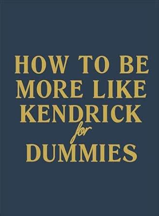 HOW TO BE MORE LIKE KENDRICK FOR DUMMIES eBook : For Dummies, Kendrick ...
