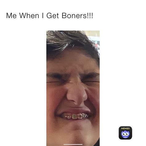Me When I Get Boners!!! | @fishyboy12 | Memes