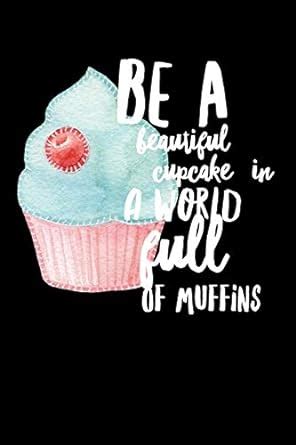 Buy Be A Beautiful Cupcake In A World Full Of Muffins: Composition ...