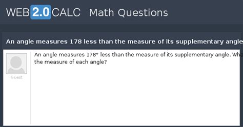View question - An angle measures 178 less than the measure of its ...