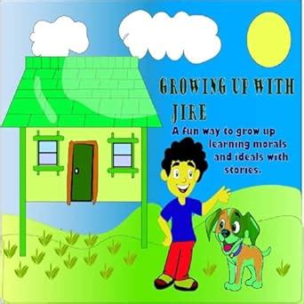 Growing up with Jire: A fun way to grow up learning morals and ideals ...