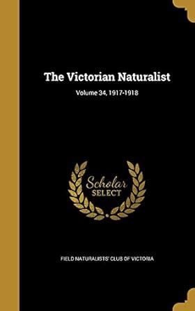 Buy The Victorian Naturalist; Volume 34, 1917-1918 Book Online at Low ...