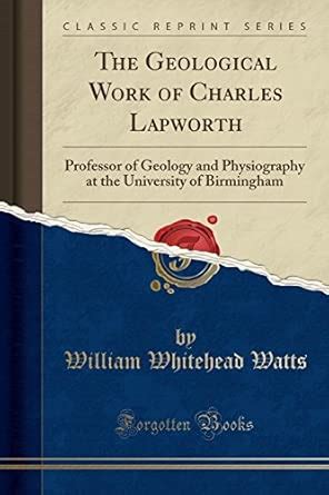 Buy The Geological Work of Charles Lapworth: Professor of Geology and ...
