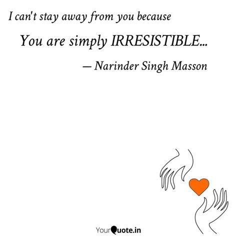 You are simply IRRESISTIB... | Quotes & Writings by Narinder Singh ...