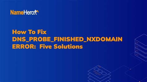 How To Fix DNS_PROBE_FINISHED_NXDOMAIN ERROR: Five Solutions