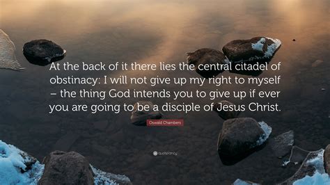 Oswald Chambers Quote: "At the back of it there lies the central ...
