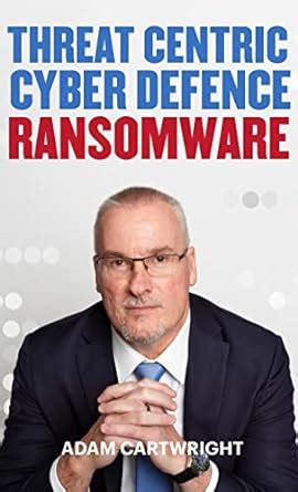 Ransomware: Threat Centric Cyber Defense eBook : Cartwright, Adam ...