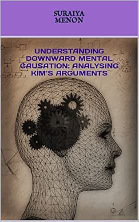 UNDERSTANDING DOWNWARD MENTAL CAUSATION: ANALYSING KIM’S ARGUMENTS ...