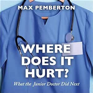 Where Does It Hurt?: What the Junior Doctor Did Next (Audio Download ...