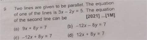 Two lines are given to be parallel. The equation of one of the lines is 3..