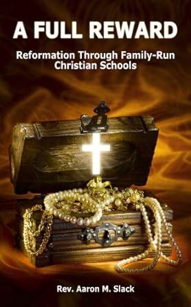 A Full Reward: Reformation Through Family-Run Christian Schools eBook ...