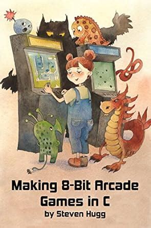 Making 8-bit Arcade Games in C (8bitworkshop) eBook : Hugg, Steven ...