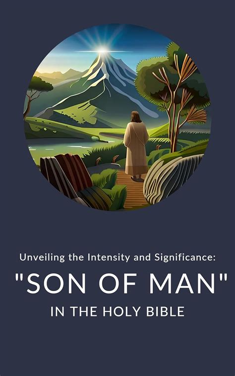 Unveiling the Intensity and Significance: "Son of Man" in the Holy ...