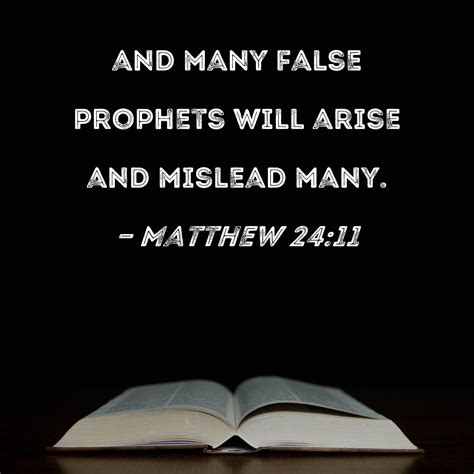 Matthew 24:11 and many false prophets will arise and mislead many.
