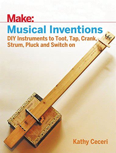 Musical Inventions: DIY Instruments to Toot, Tap, Crank, Strum, Pluck ...